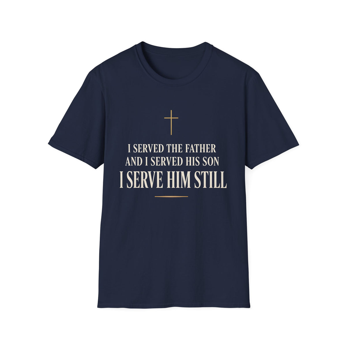 "I Served the Father and I Served His Son" Faith Tee