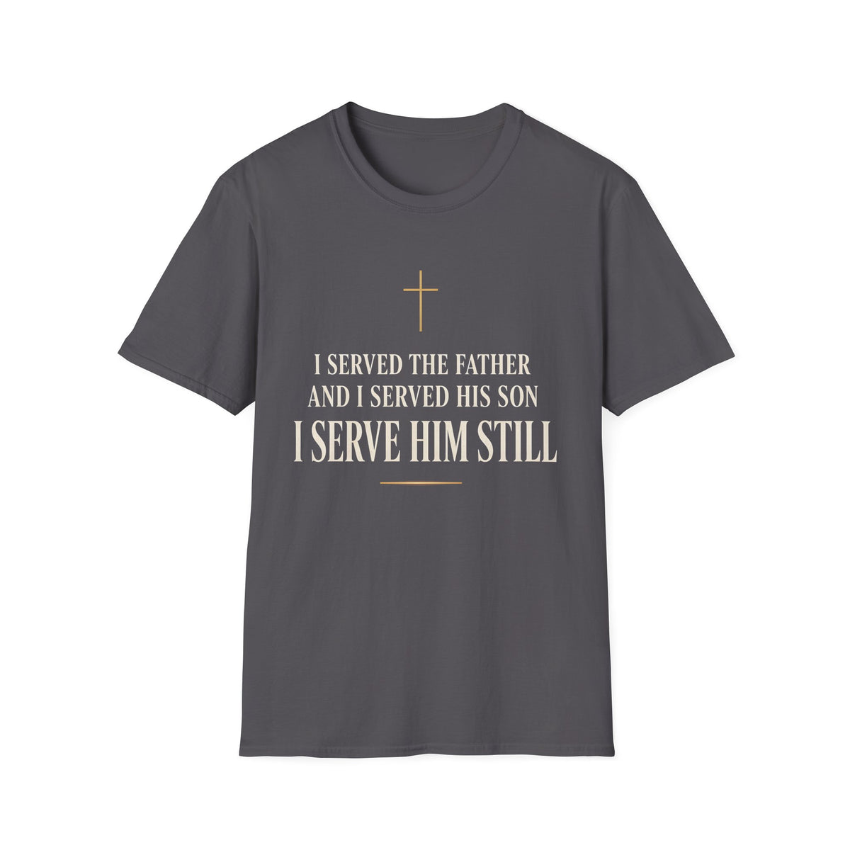 "I Served the Father and I Served His Son" Faith Tee