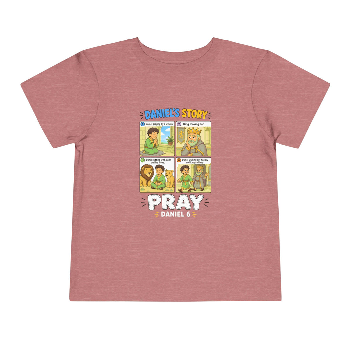 Four-panel Daniel's Story comic design with Daniel praying, smiling lions, and the king, Pray Daniel 6, on a Heather Mauve toddler T-Shirt