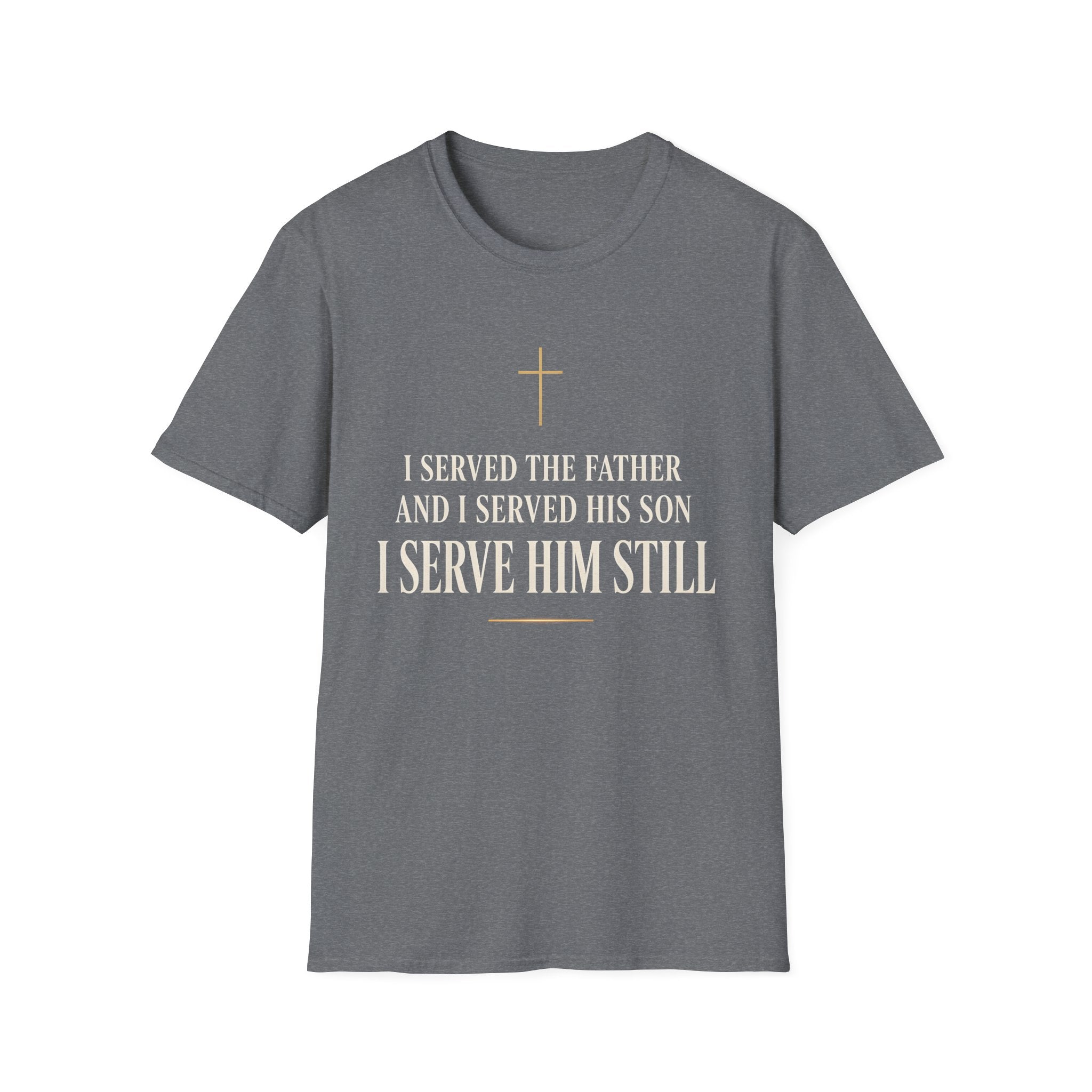 "I Served the Father and I Served His Son" Faith Tee