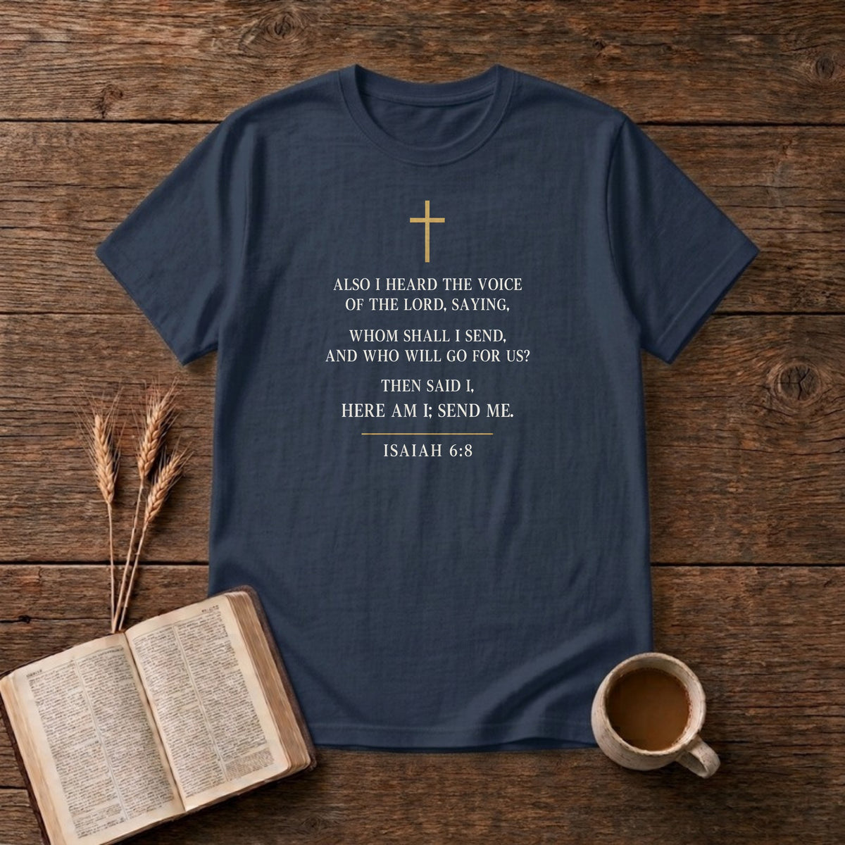 Isaiah 6:8 KJV verse "Also I heard the voice of the Lord, saying, Whom shall I send, and who will go for us? Then said I, Here am I; send me." in cream engraved type under a small gold cross on a Navy unisex T-shirt