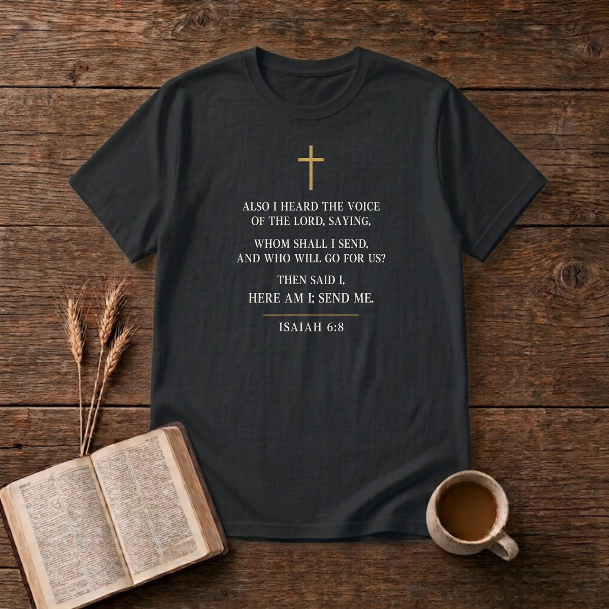 Isaiah 6:8 KJV verse "Also I heard the voice of the Lord, saying, Whom shall I send, and who will go for us? Then said I, Here am I; send me." in cream engraved type under a small gold cross on a Black unisex T-shirt