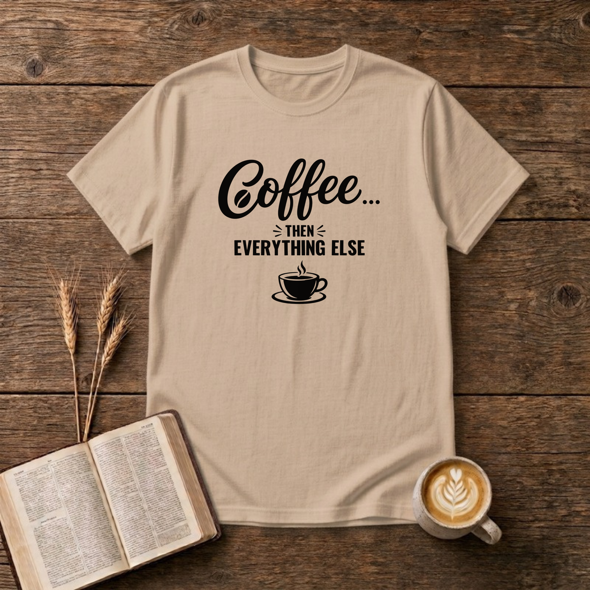 Coffee Then Everything Else design with black script and block lettering above a coffee cup and saucer on a Natural unisex T-Shirt
