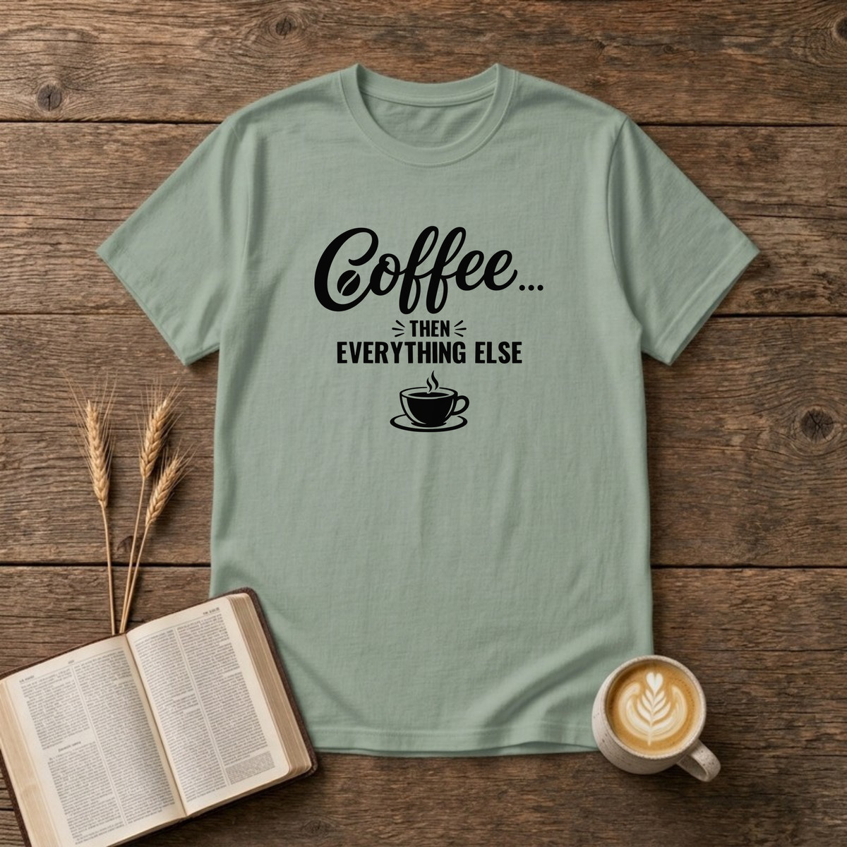 Coffee Then Everything Else design with black script and block lettering above a coffee cup and saucer on a Sage unisex T-Shirt