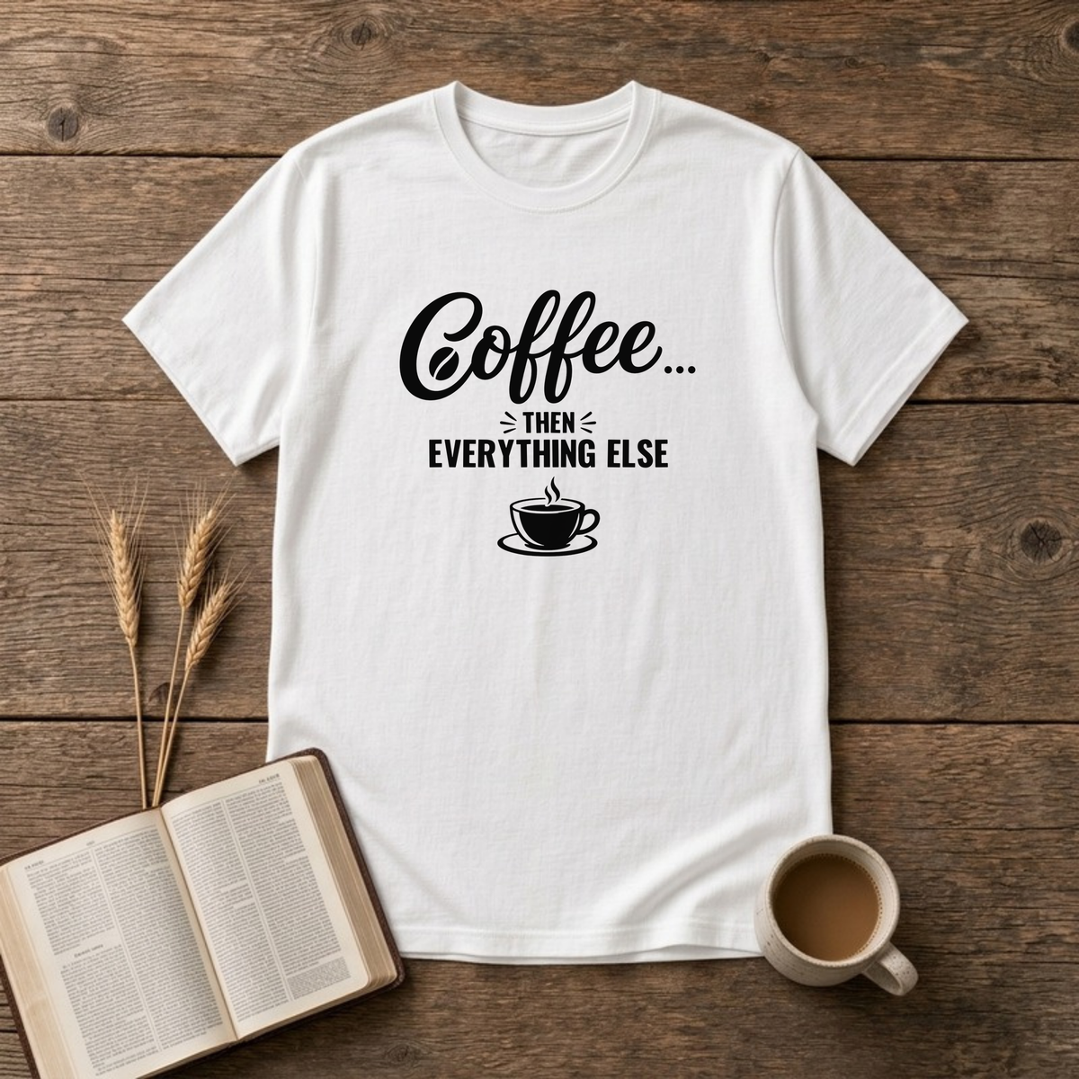 Coffee Then Everything Else design with black script and block lettering above a coffee cup and saucer on a White unisex T-Shirt