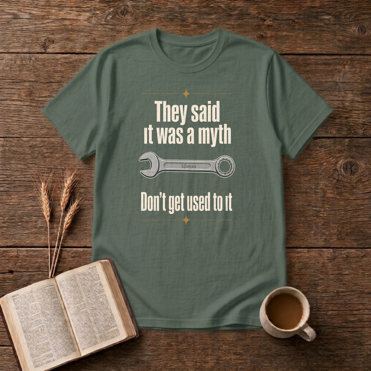 Myth Don't Get Used To It Funny Mechanic 10mm Wrench T-Shirt, Military Green, Lantrum
